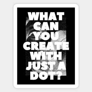 WHAT CAN YOU CREATE WITH JUST A DOT? white / Cool and Funny quotes Magnet